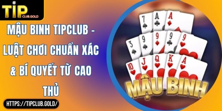 Mậu Binh TIPCLUB - Luật Chơi Chuẩn Xác & Bí Quyết Từ Cao Thủ 5 Mậu Binh TIPCLUB