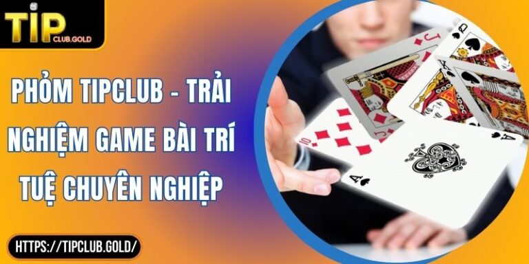 Phỏm TIPCLUB - Trải Nghiệm Game Bài Trí Tuệ Chuyên Nghiệp 3 Phỏm TIPCLUB