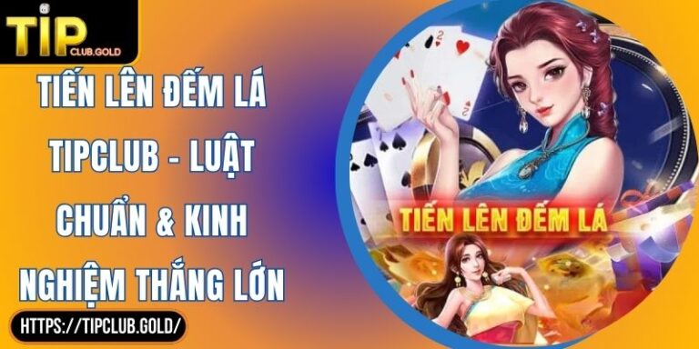 Tiến Lên Đếm Lá TIPCLUB - Luật Chuẩn & Kinh Nghiệm Thắng Lớn 4 Tiến Lên Đếm Lá TIPCLUB