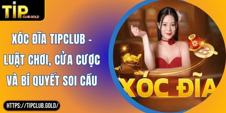 Xóc Đĩa TIPCLUB - Luật Chơi, Cửa Cược Và Bí Quyết Soi Cầu 4 Xóc Đĩa TIPCLUB